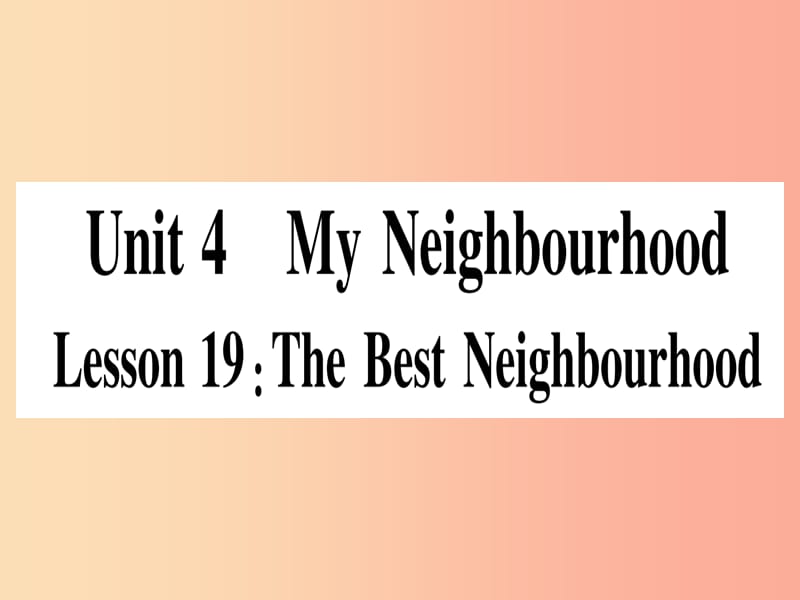2019秋八年级英语上册 Unit 4 My Neighbourhood Lesson 19 The Best Neighourhood课件（新版）冀教版.ppt_第1页