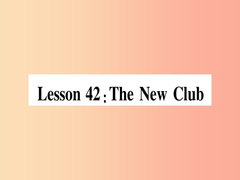 2019秋八年级英语上册 Unit 7 Enjoy Your Hobby Lesson 42 The New Club课件（新版）冀教版.ppt_第1页