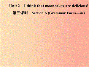 九年級英語全冊 Unit 2 I think that mooncakes are delicious（第3課時）Section A（Grammar Focus-4c）.ppt