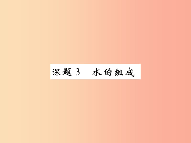 2019年秋九年级化学上册第四单元自然界的水课题3水的组成课件-新人教版.ppt_第1页