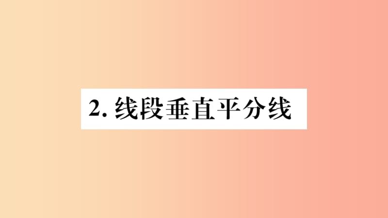 八年级数学上册 第13章 全等三角形 13.5 逆命题与逆定理 13.5.2 线段垂直平分线习题课件 华东师大版.ppt_第1页