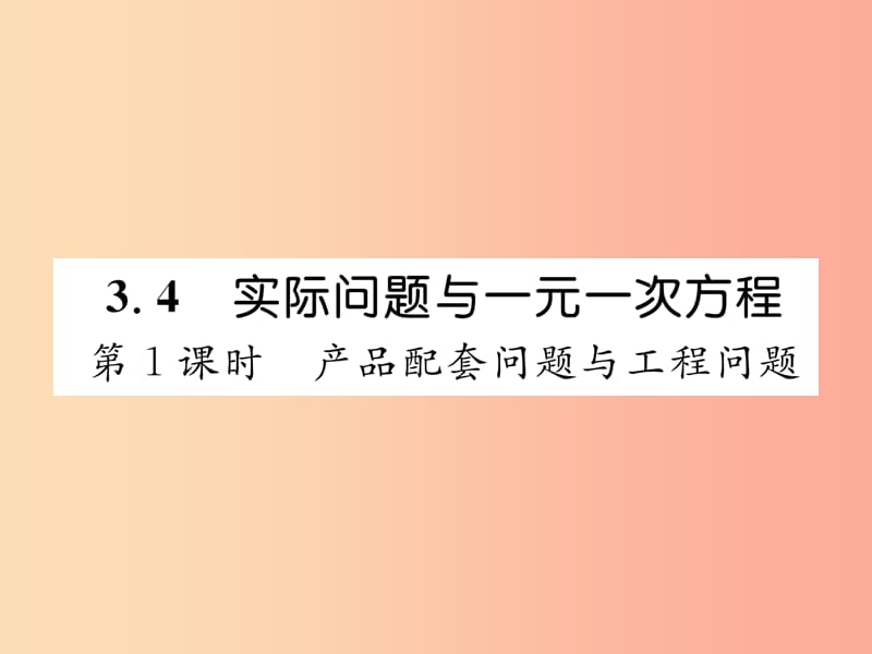 七年级数学上册 第三章 一元一次方程 3.4 实际问题与一元一次方程 第1课时 产品配套问题与工程问题习题 .ppt_第1页