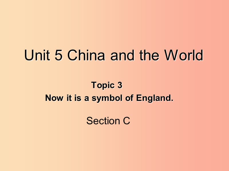 九年级英语下册 Unit 5 China and the World Topic 3 Now it is a symbol of England Section C 仁爱版.ppt_第1页