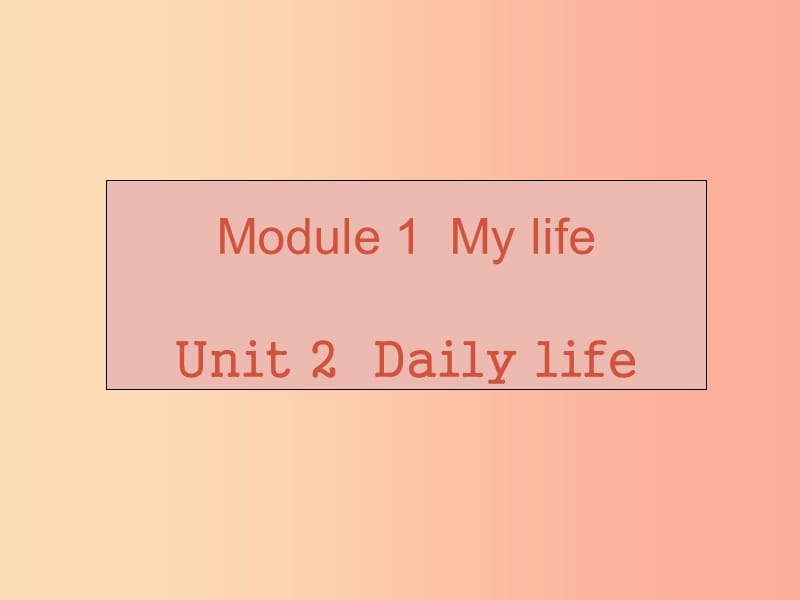 广州沈阳通用2019秋七年级英语上册Module1Unit2Dailylife课件牛津深圳版.ppt_第1页