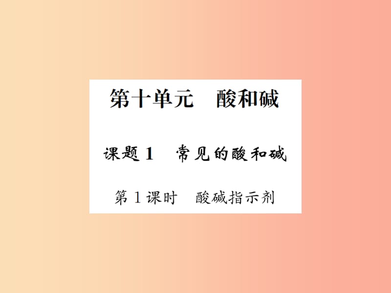 2019届九年级化学下册第十单元酸和碱课题1第1课时酸碱指示剂复习课件 新人教版.ppt_第1页