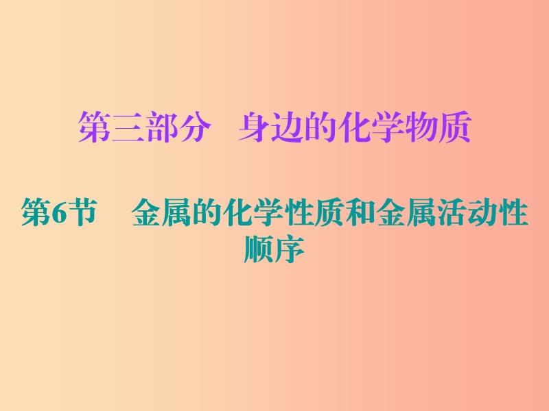 2019中考化学必备复习 第三部分 身边的化学物质 第6节 金属的化学性质和金属活动性顺序课件.ppt_第1页