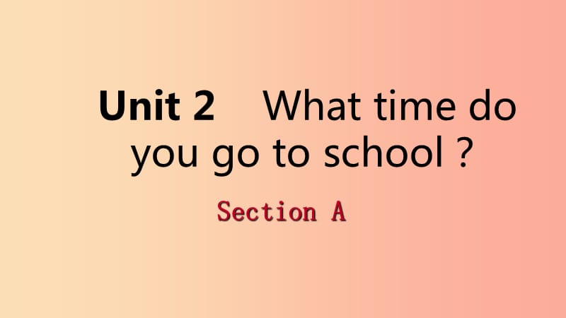 2019年春七年级英语下册 Unit 2 What time do you go to school Section A课件 新人教版.ppt_第1页