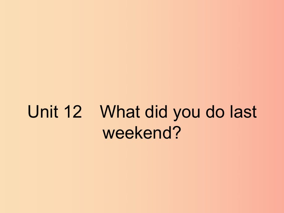 2019年春七年級(jí)英語下冊(cè) Unit 12 What did you do last weekend（第1課時(shí)）Section A（1a-1c）課件 新人教版.ppt_第1頁