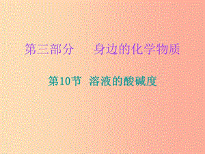 2019中考化學必備復習 第三部分 身邊的化學物質 第10節(jié) 溶液的酸堿度課件.ppt