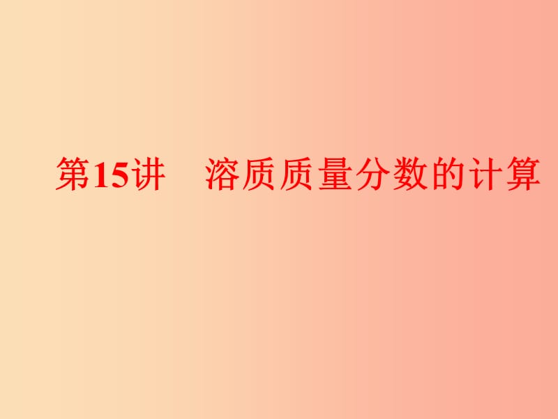 2019年中考化学总复习 第一部分 教材梳理 阶段练习 第九单元 溶液 第15讲 溶质质量分数的计算 新人教版.ppt_第1页