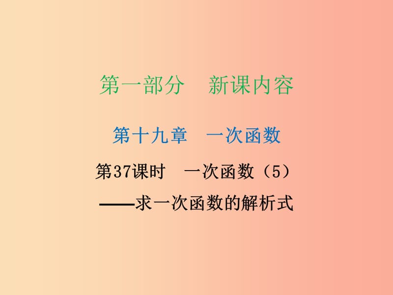 2019年春八年级数学下册 第一部分 新课内容 第十九章 一次函数 第37课时 一次函数（5）—求一次函数的解析式（课时导学案）课件 新人教版.ppt_第1页