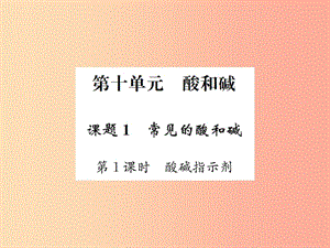 2019屆九年級化學下冊 第十單元 酸和堿 課題1 第1課時 酸堿指示劑復習課件 新人教版.ppt