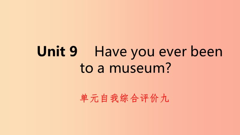 2019年春八年级英语下册Unit9Haveyoueverbeentoamuseum自我综合评价九练习课件新版人教新目标版.ppt_第1页