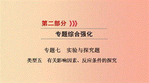 2019中考化學總復習 第二部分 專題綜合強化 專題七 實驗探究題 類型5 有關影響因素、反應條件的探究課件.ppt