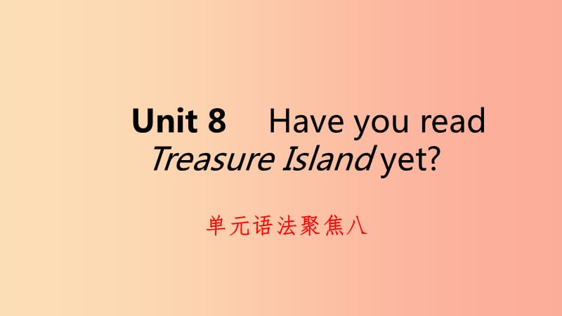 2019年春八年级英语下册Unit8HaveyoureadTreasureIslandyet语法聚焦八练习课件新版人教新目标版.ppt_第1页