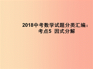 2019中考數(shù)學(xué)試題分類匯編 考點5 因式分解課件.ppt