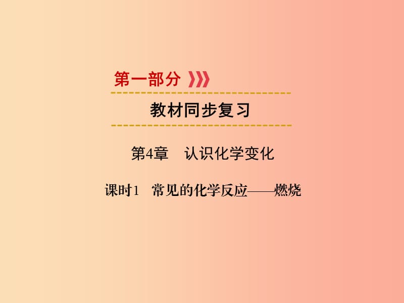 2019中考化学一轮复习 第1部分 教材系统复习 第4章 认识化学变化 课时1 常见的化学反应—燃烧课件.ppt_第1页