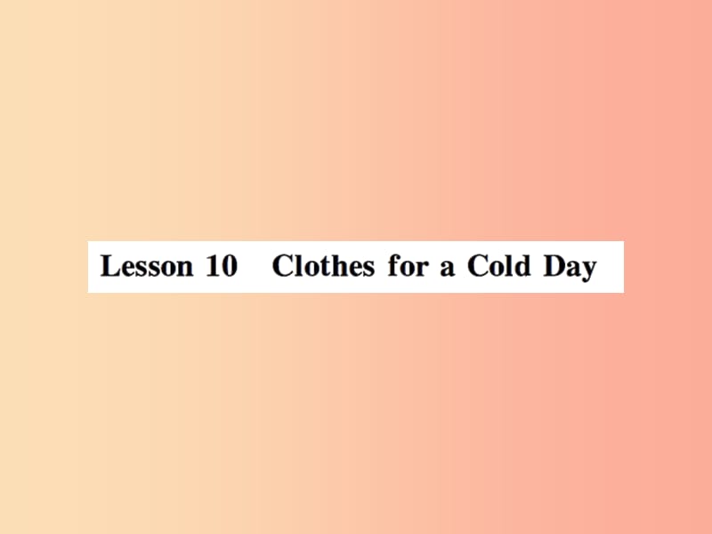 2019年秋七年级英语上册 Unit 2 Colours and Clothes Lesson 10 Clothes for a Cold Day课件 冀教版.ppt_第1页