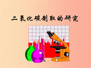 2019年九年級化學上冊 第六單元《碳和碳的氧化物》6.2 二氧化碳制取的研究課件 新人教版.ppt