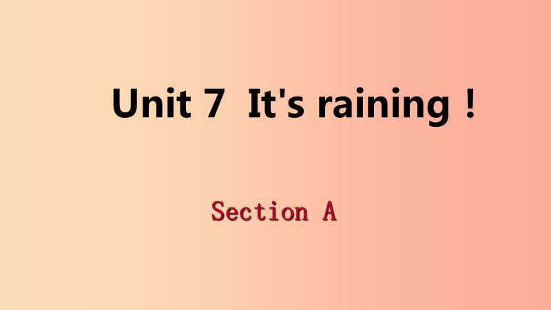 2019年春七年级英语下册 Unit 7 It’s raining Section A课件 新人教版.ppt_第1页