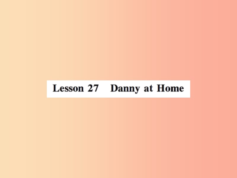 2019年秋七年级英语上册 Unit 5 Family and Home Lesson 27 Danny at Home课件（新版）冀教版.ppt_第1页