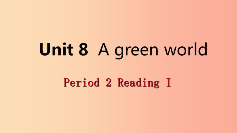 2019年春八年级英语下册Unit8AgreenworldPeriod2ReadingI课件新版牛津版.ppt_第1页