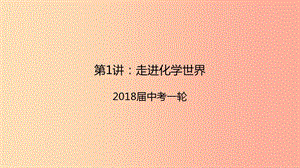 2019屆中考化學(xué)一輪復(fù)習(xí)《基礎(chǔ)理論和基本概念》第1講 走進(jìn)化學(xué)世界課件.ppt