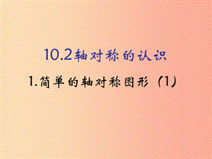 河南省七年級數學下冊 10.2 軸對稱的認識 1 簡單的軸對稱圖形（1）課件 華東師大版.ppt