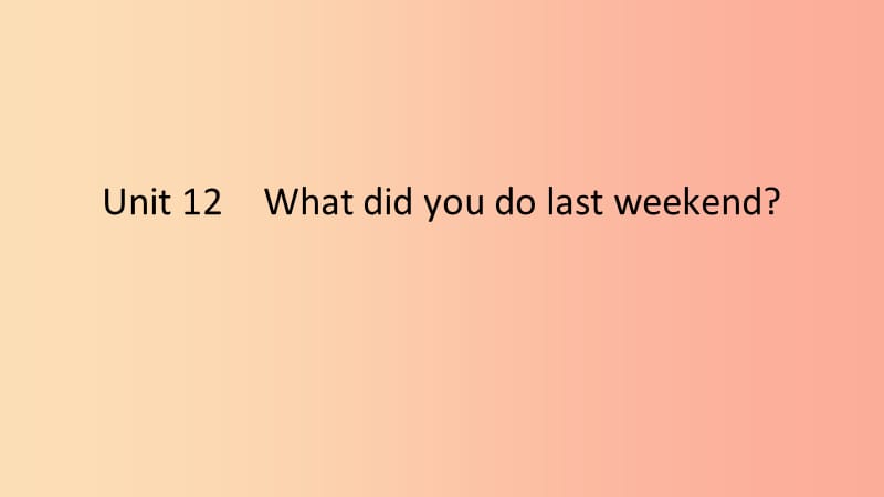 2019春七年级英语下册 Unit 12 What did you do last weekend（第4课时）Section B（2a-2c）课件 新人教版.ppt_第1页