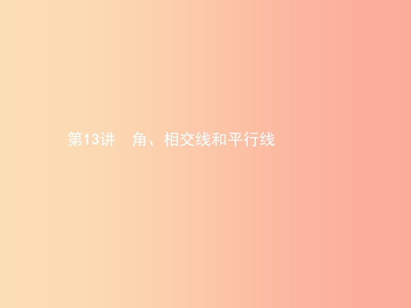 甘肃省2019年中考数学总复习 第四单元 图形初步与三角形 第13讲 角、相交线和平行线课件.ppt_第1页