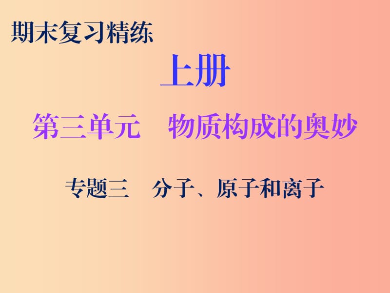 2019秋九年级化学上册 期末复习精炼 第三单元 物质构成的奥妙 专题三 分子、原子和离子课件 新人教版.ppt_第1页