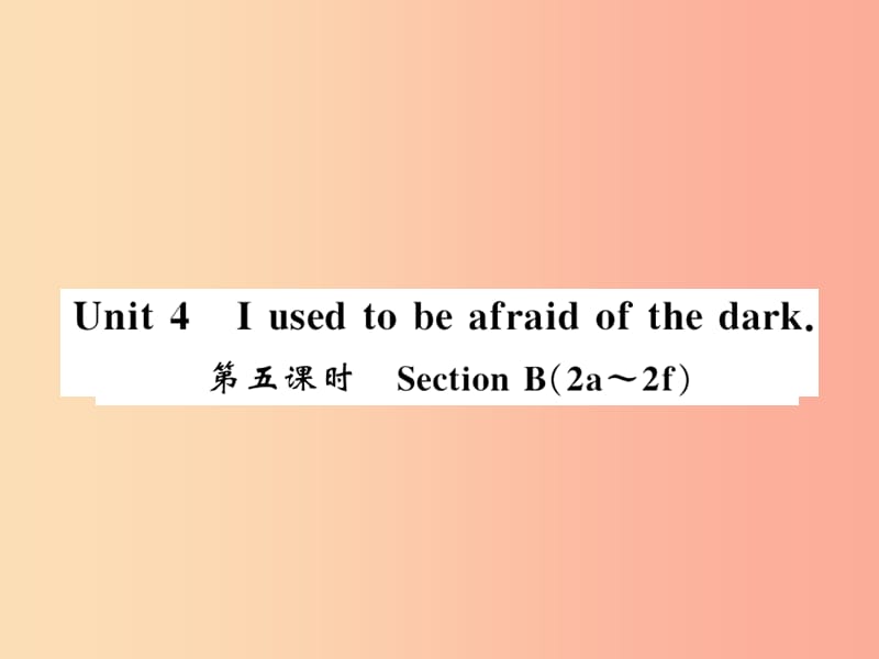 （襄阳专用）2019年秋九年级英语全册 Unit 4 I used to be afraid of the dark（第5课时）新人教 新目标版.ppt_第1页