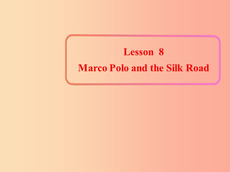 七年级英语下册 Unit 2 It’s Show Time《Lesson 8 Marco Polo and the Silk Road》课件 （新版）冀教版.ppt_第1页