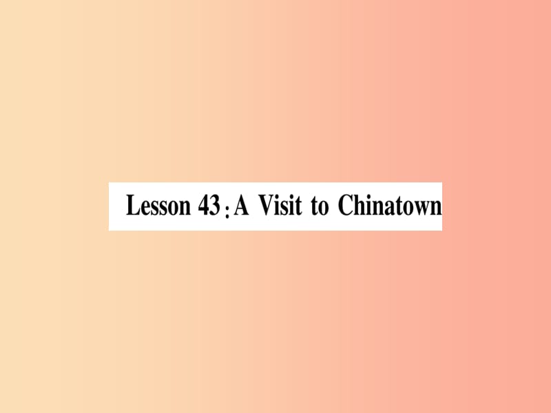 2019秋九年级英语下册Unit8CultureShapesUsLesson43AVisittoChinatown作业课件新版冀教版.ppt_第2页