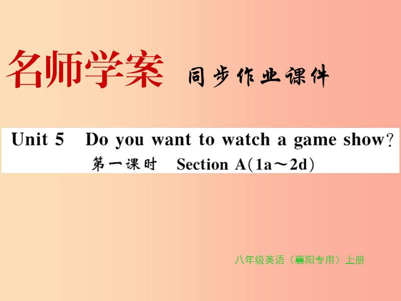 （襄陽專用）八年級英語上冊 Unit 5 Do you want to watch a game show（第1課時）新人教 新目標(biāo)版.ppt_第1頁