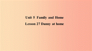 2019年秋季七年級英語上冊 Unit 5 Family and Home Lesson 27 Danny at home預(yù)習(xí)課件（新版）冀教版.ppt