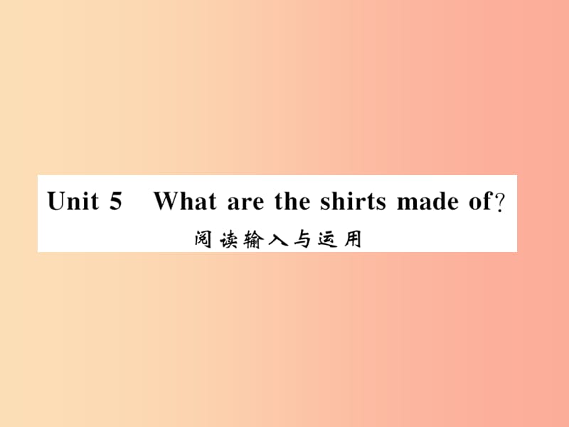 （湖北通用）2019年秋九年级英语全册 Unit 5 What are the shirts made of阅读输入与运用新人教 新目标版.ppt_第1页