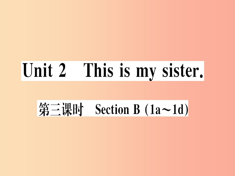 （武汉专版）2019秋七年级英语上册 Unit 2 This is my sister（第3课时）新人教 新目标版.ppt_第1页