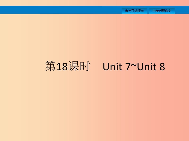 课标通用甘肃省2019年中考英语总复习第18课时九全Unit7_8课件.ppt_第1页