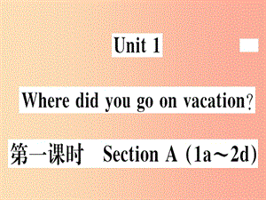 （黃岡專用）八年級(jí)英語(yǔ)上冊(cè) Unit 1 Where did you go on vacation（第1課時(shí)）課件 新人教版.ppt