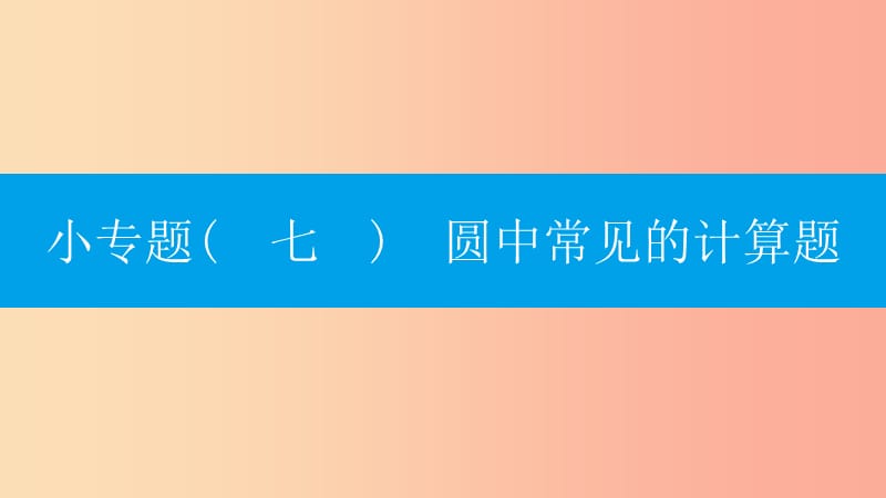 2019年秋九年级数学上册 第二十四章《圆》专题复习 小专题（七）圆中常见的计算题课件 新人教版.ppt_第1页