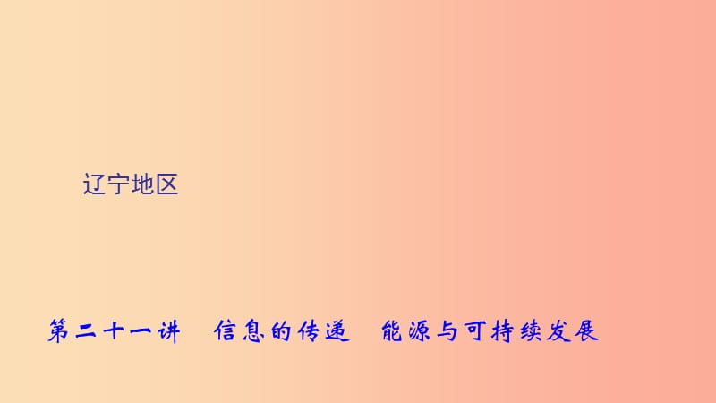 （遼寧地區(qū)）2019年中考物理總復習 第1篇 考點聚焦 第二十一講 信息的傳遞 能源與可持續(xù)發(fā)展課件.ppt_第1頁