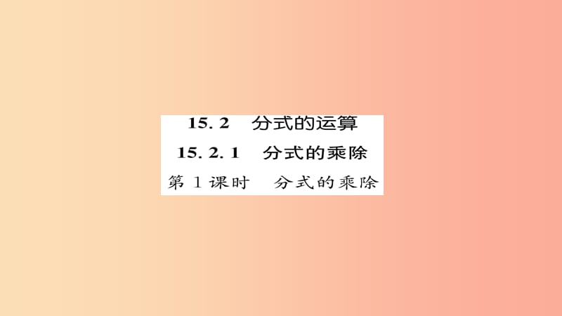 八年级数学上册第十五章分式15.2分式的运算15.2.1分式的乘除第1课时分式的乘除练习课件 新人教版.ppt_第1页