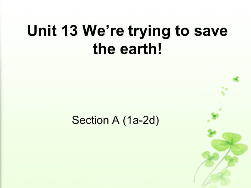 河北省邢台市桥东区九年级英语全册Unit13We’retryingtosavetheearthSectionA1a_2d课件 人教新目标版.ppt_第1页