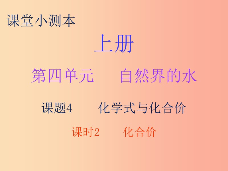 2019秋九年级化学上册 第四单元 自然界的水 课题4 化学式与化合价 课时2 化合价（小测本）课件 新人教版.ppt_第1页