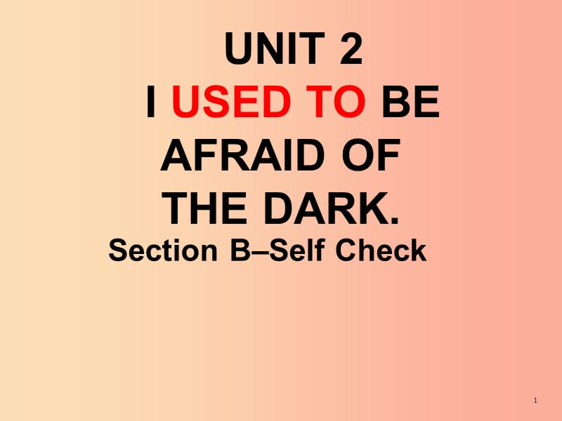九年级英语全册 Unit 4 I used to be afraid of the dark Section B-Self Check课件 新人教版.ppt_第1页