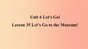 2019年秋季七年級英語上冊 Unit 6 Let’s Go Lesson 35 Let’s Go to the Museum預習課件（新版）冀教版.ppt