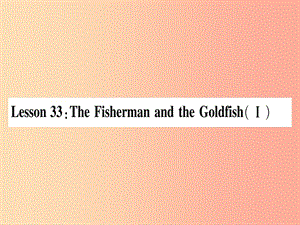 九年級英語上冊 Unit 6 Movies and Theater Lesson 33 The Fisherman and the Goldfish(Ⅰ)作業(yè) 冀教版.ppt