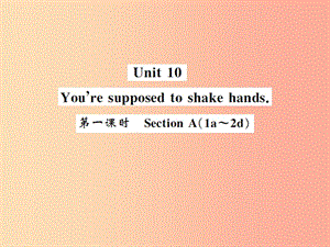 2019秋九年級英語全冊 Unit 10 You’re supposed to shake hands（第1課時）新人教 新目標版.ppt