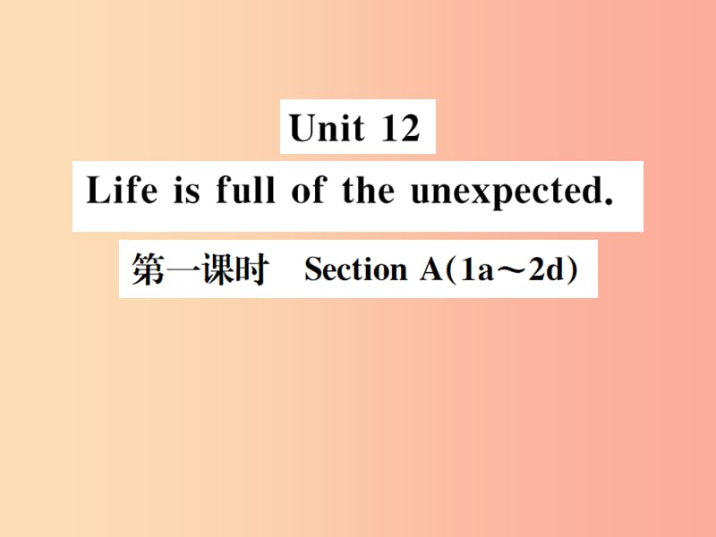 （安徽专版）2019年秋九年级英语全册 Unit 12 Life is full of the unexpected（第1课时）新人教 新目标版.ppt_第1页